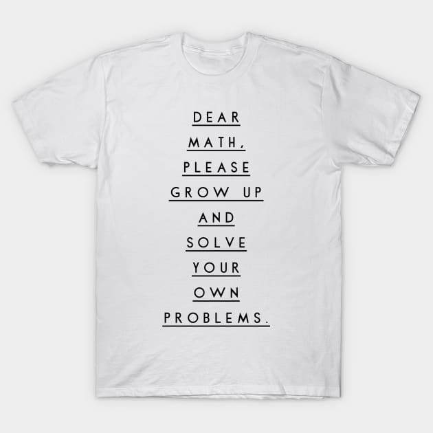 dear math please grow up and solve your own problems T-Shirt by GMAT